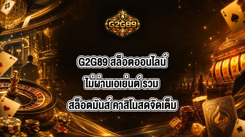 G2G89 สล็อตออนไลน์ไม่ผ่านเอเย่นต์